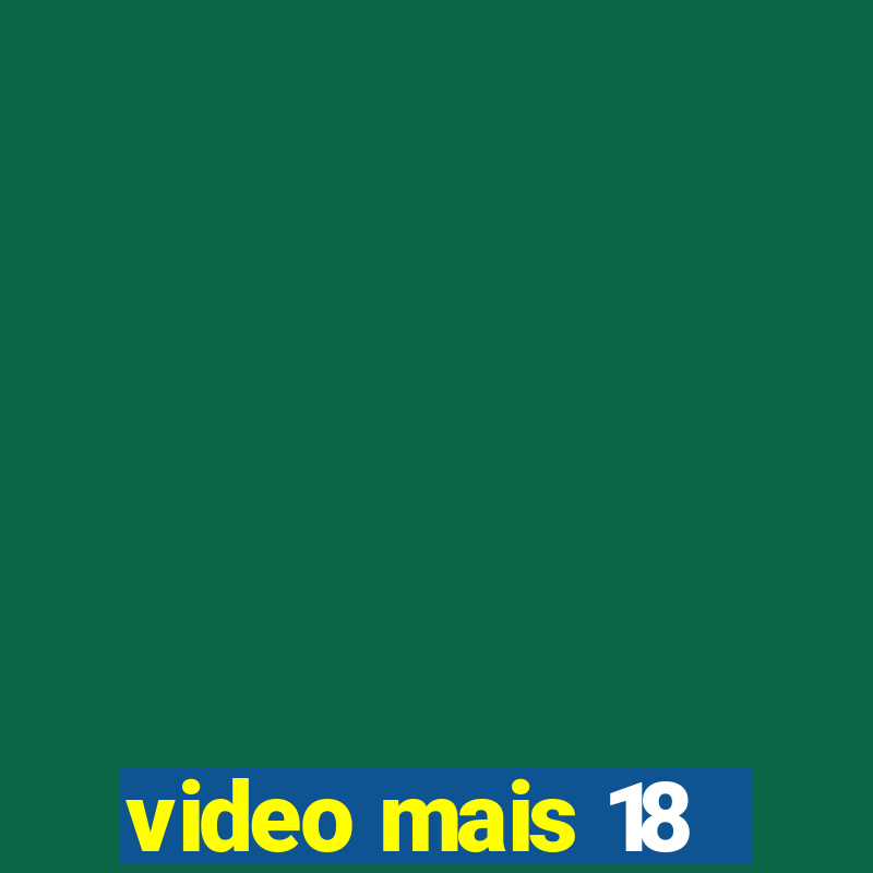 video mais 18